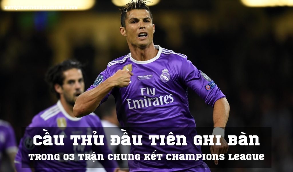 Cầu thủ đầu tiên ghi bàn trong 03 trận chung kết Champions League