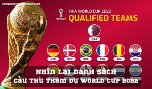 Nhìn lại danh sách cầu thủ tham dự World Cup 2022